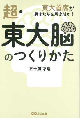  超・東大脳のつくりかた　東大首席が異才たちを解き明かす 